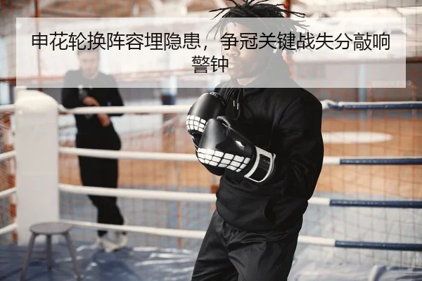 申花轮换阵容埋隐患，争冠关键战失分敲响警钟
